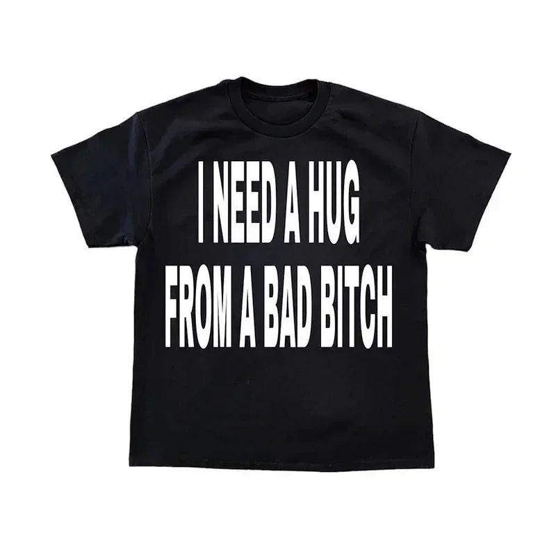 I Need A Hug From A Bad Bitch Tee