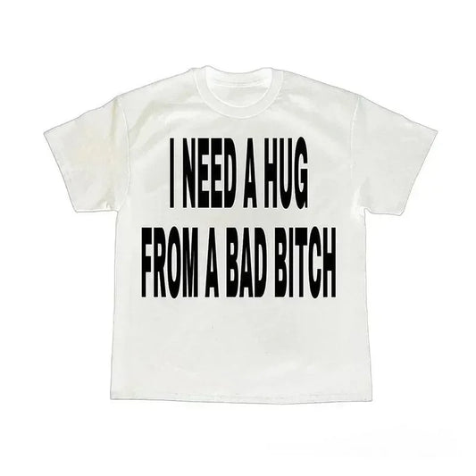 I Need A Hug From A Bad Bitch Tee